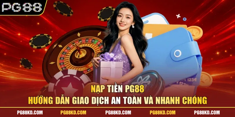Nạp Tiền PG88 - Hướng Dẫn Giao Dịch An Toàn Và Nhanh Chóng