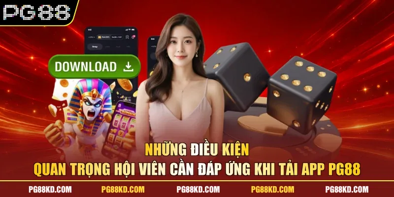 Những điều kiện quan trọng hội viên cần đáp ứng khi tải app PG88